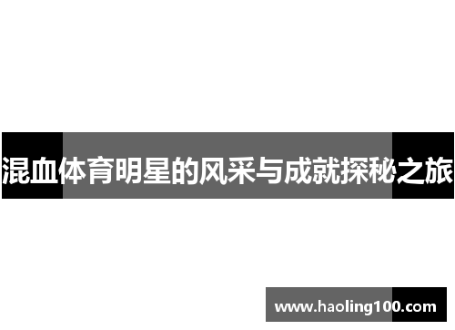 混血体育明星的风采与成就探秘之旅