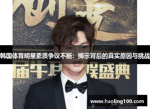 韩国体育明星素质争议不断：揭示背后的真实原因与挑战