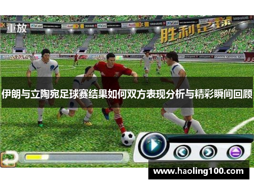 伊朗与立陶宛足球赛结果如何双方表现分析与精彩瞬间回顾